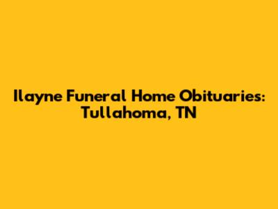 Ilayne Funeral Home Obituaries: Tullahoma, TN