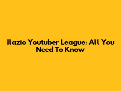Ilazio Youtuber League: All You Need To Know