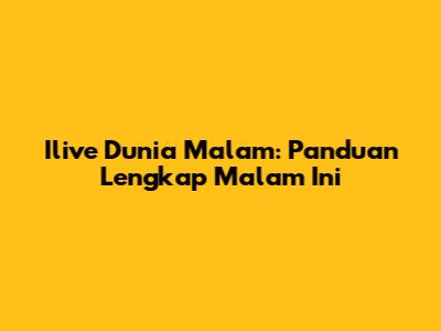 Ilive Dunia Malam: Panduan Lengkap Malam Ini