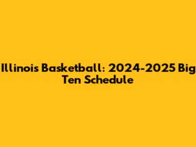 Illinois Basketball: 2024-2025 Big Ten Schedule