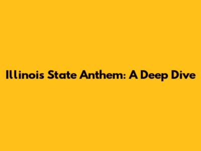 Illinois State Anthem: A Deep Dive