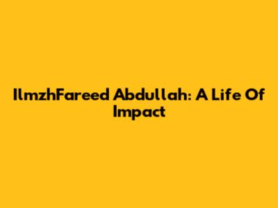 IlmzhFareed Abdullah: A Life Of Impact