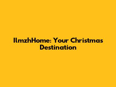 IlmzhHome: Your Christmas Destination