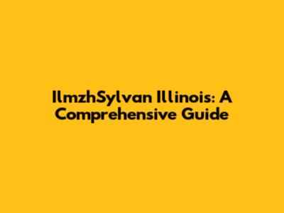IlmzhSylvan Illinois: A Comprehensive Guide