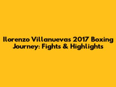 Ilorenzo Villanueva's 2017 Boxing Journey: Fights & Highlights