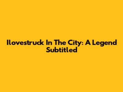 Ilovestruck In The City: A Legend Subtitled