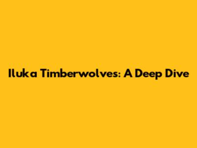 Iluka Timberwolves: A Deep Dive