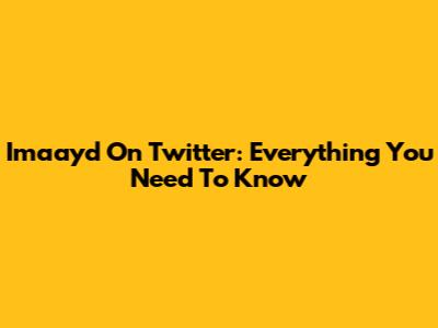 Imaayd On Twitter: Everything You Need To Know