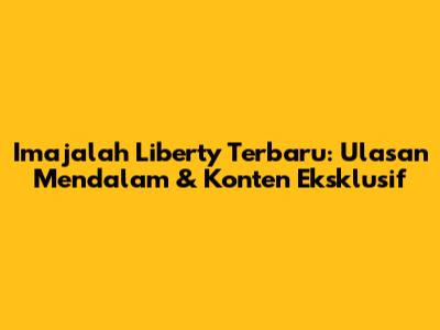 Imajalah Liberty Terbaru: Ulasan Mendalam & Konten Eksklusif