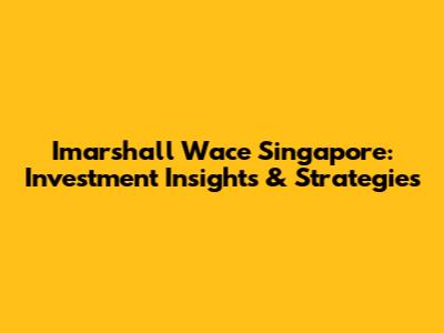 Imarshall Wace Singapore: Investment Insights & Strategies