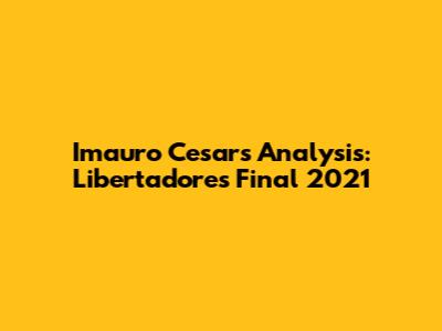Imauro Cesar's Analysis: Libertadores Final 2021
