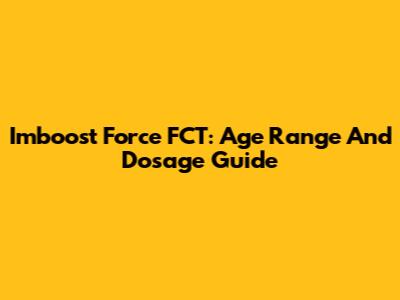 Imboost Force FCT: Age Range And Dosage Guide