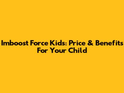 Imboost Force Kids: Price & Benefits For Your Child