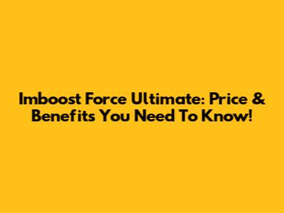 Imboost Force Ultimate: Price & Benefits You Need To Know!