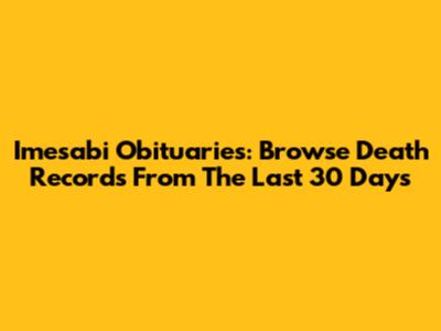 Imesabi Obituaries: Browse Death Records From The Last 30 Days