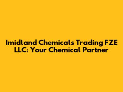 Imidland Chemicals Trading FZE LLC: Your Chemical Partner