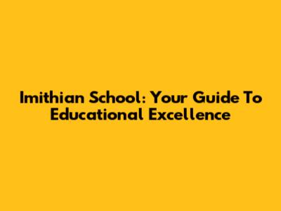 Imithian School: Your Guide To Educational Excellence