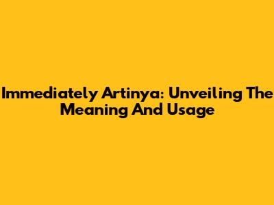 Immediately Artinya: Unveiling The Meaning And Usage