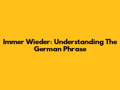 Immer Wieder: Understanding The German Phrase