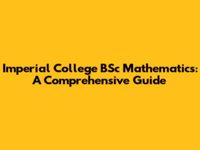 Imperial College BSc Mathematics: A Comprehensive Guide