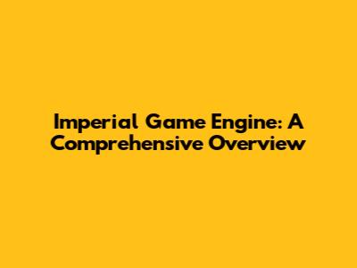 Imperial Game Engine: A Comprehensive Overview