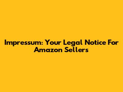 Impressum: Your Legal Notice For Amazon Sellers