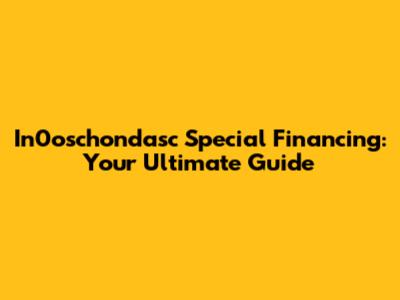 In0oschondasc Special Financing: Your Ultimate Guide