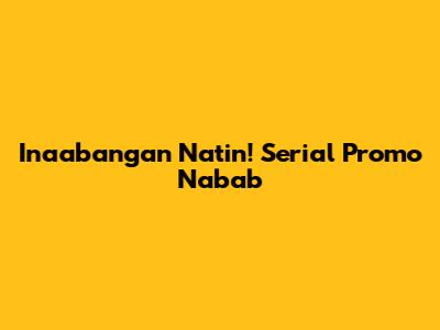 Inaabangan Natin! Serial Promo Nabab