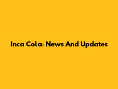 Inca Cola: News And Updates