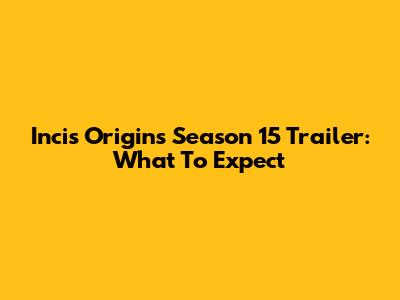 Incis Origins Season 15 Trailer: What To Expect