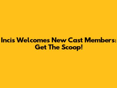 Incis Welcomes New Cast Members: Get The Scoop!