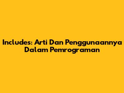Includes: Arti Dan Penggunaannya Dalam Pemrograman