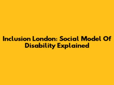 Inclusion London: Social Model Of Disability Explained