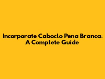 Incorporate Caboclo Pena Branca: A Complete Guide