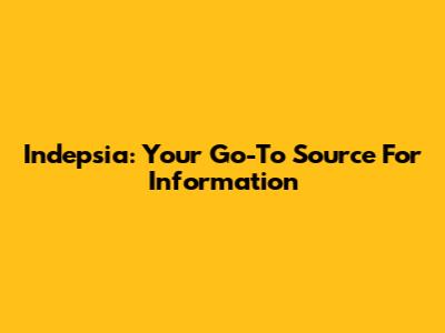 Indepsia: Your Go-To Source For Information