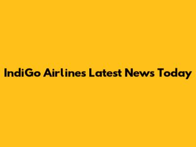 IndiGo Airlines Latest News Today