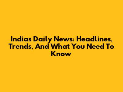 India's Daily News: Headlines, Trends, And What You Need To Know