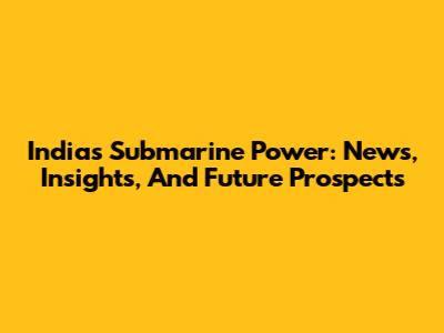 India's Submarine Power: News, Insights, And Future Prospects