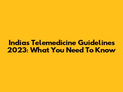 India's Telemedicine Guidelines 2023: What You Need To Know