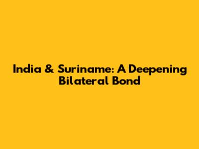 India & Suriname: A Deepening Bilateral Bond