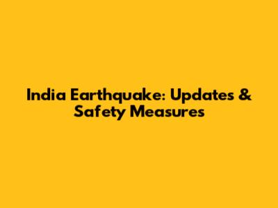 India Earthquake: Updates & Safety Measures