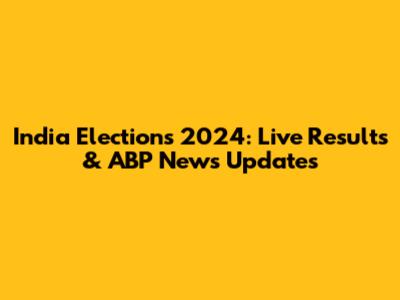 India Elections 2024: Live Results & ABP News Updates