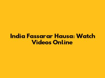 India Fassarar Hausa: Watch Videos Online