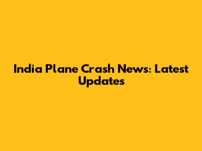 India Plane Crash News: Latest Updates