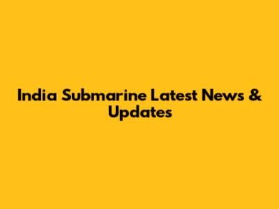 India Submarine Latest News & Updates