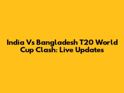 India Vs Bangladesh T20 World Cup Clash: Live Updates