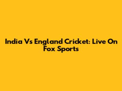 India Vs England Cricket: Live On Fox Sports