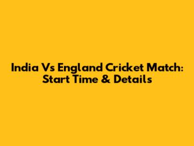 India Vs England Cricket Match: Start Time & Details