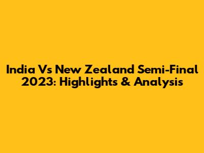 India Vs New Zealand Semi-Final 2023: Highlights & Analysis