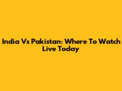 India Vs Pakistan: Where To Watch Live Today